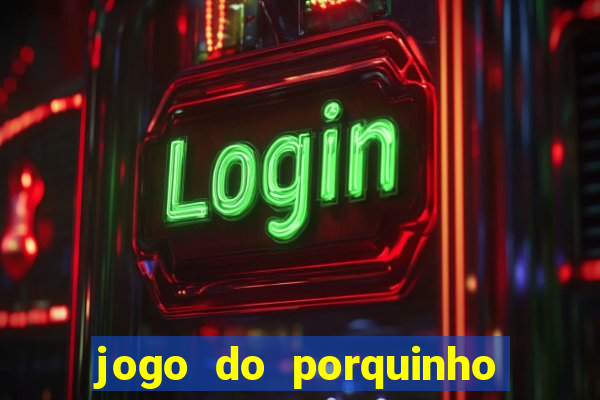 jogo do porquinho de ganhar dinheiro